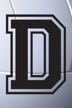 D Journal: A Monogrammed D Initial Capital Letter Volleyball Sports Notebook For Writing And Notes: Great Personalized Gift For All Players, Coaches, ... Last Names (Black White Grey Seam Ball Print)