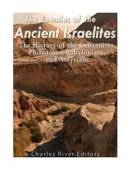 Paperback The Enemies of the Ancient Israelites: The History of the Canaanites, Philistines, Babylonians, and Assyrians Book