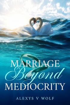 Marriage Beyond Mediocrity (Relationships)