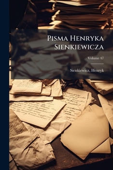 Pisma Henryka Sienkiewicza Volume 47