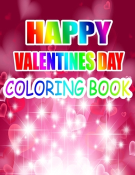 Happy Valentine Day Coloring Book: An Adult Coloring Book with Beautiful Flowers, Adorable Animals, and Romantic Heart Designs