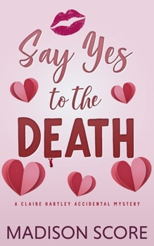 Say Yes to the Death (Claire Hartley Accidental Mystery)