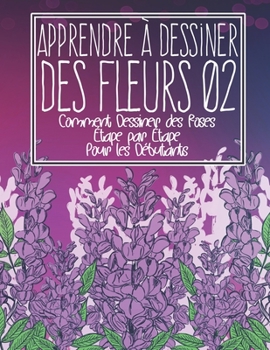 Paperback Apprendre à dessiner des fleurs 02: Comment dessiner des roses étape par étape pour les débutants: Dessiner des fleurs plantes lys tulipes, roses de j [French] Book