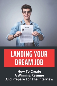 Paperback Landing Your Dream Job: How To Create A Winning Resume And Prepare For The Interview: Unique Interview Questions To Ask Employer Book