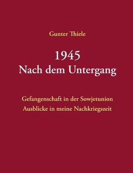 Paperback 1945 - Nach dem Untergang: Gefangenschaft in der Sowjetunion - Ausblicke in meine Nachkriegszeit [German] Book