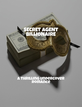 Paperback Secret Agent Billionaire: A Thrilling Undercover Romance Book