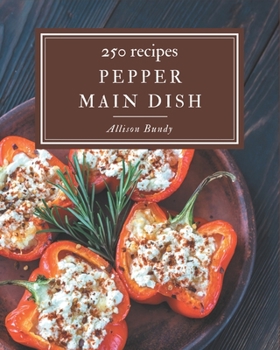 Paperback 250 Pepper Main Dish Recipes: Greatest Pepper Main Dish Cookbook of All Time Book