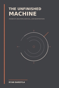 Paperback The Unfinished Machine: Poems of Creation, Refusal, and Reinvention Book