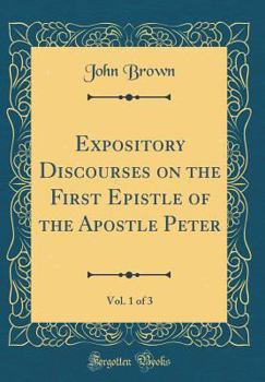 Hardcover Expository Discourses on the First Epistle of the Apostle Peter, Vol. 1 of 3 (Classic Reprint) Book