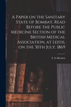 Paperback A Paper on the Sanitary State of Bombay, Read Before the Public Medicine Section of the British Medical Association, at Leeds, on the 30th July, 1869 Book