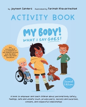 Paperback My Body! What I Say Goes! - Activity Book: Teach children about body safety, safe and unsafe touch, private parts, consent, respect, secrets and surpr Book