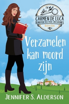 Verzamelen kan moord zijn: Een cozy crime mysterie in Europa (Carmen de Luca Kunstdetective-Mysteries) (Dutch Edition)