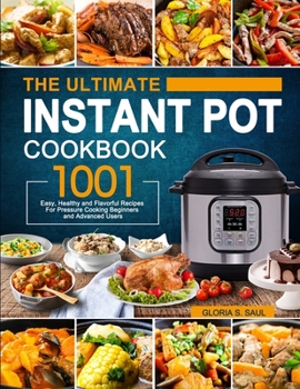 Paperback The Ultimate Instant Pot Cookbook: 1001 Easy, Healthy and Flavorful Recipes For Every Model of Instant Pot and For Beginners and Advanced Users Book
