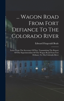 Hardcover ... Wagon Road From Fort Defiance To The Colorado River: Letter From The Secretary Of War, Transmitting The Report Of The Superintendant Of The Wagon Book