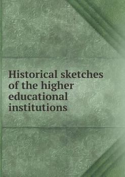 Paperback Historical Sketches of the Higher Educational Institutions Book