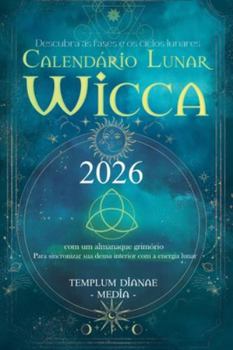 Calendário Lunar Wicca - 2026: Descubra as fases e os ciclos lunares com um almanaque grimório Para sincronizar sua deusa interior com a energia lunar (Portuguese Edition)
