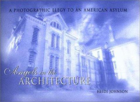 Hardcover Angels in the Architecture: A Photographic Elegy to an American Asylum Book