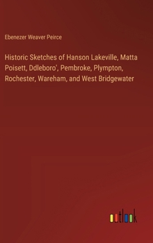 Hardcover Historic Sketches of Hanson Lakeville, Matta Poisett, Ddleboro', Pembroke, Plympton, Rochester, Wareham, and West Bridgewater Book