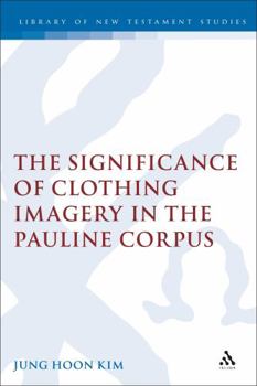 The Significance of Clothing Imagery in the Pauline Corpus - Book #268 of the Journal for the Study of the New Testament Supplement Series