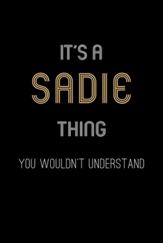 It's A Sadie Thing, You Wouldn't Understand: Personalized Notebook Journal With Name Blank Lined Customized Diary Logbook Gifts