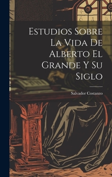 Hardcover Estudios Sobre La Vida De Alberto El Grande Y Su Siglo [Spanish] Book