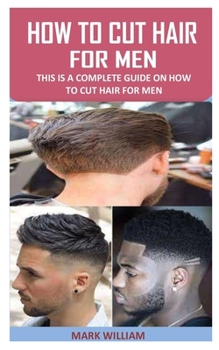 Paperback How to Cut Hair for Men: This Is a Complete Guide On How To Cut Hair For Men Book