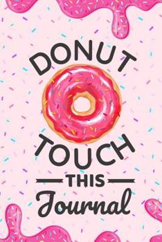 Paperback Donut Touch This Journal: Funny Composition Notebook for Doughnut Lovers Food Pun Gift for Sprinkled Donuts & Cupcakes Girls 120 Ruled Lined Pag Book