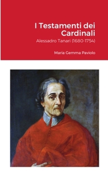 I Testamenti dei Cardinali: Alessadro Tanari (1680-1754)