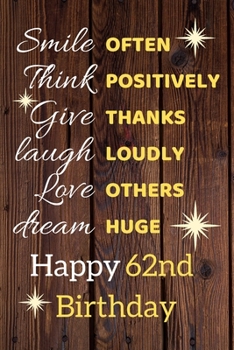 Smile Often Think Positively Give Thanks Laugh Loudly Love Others Dream Huge Happy 62nd Birthday: Cute 62nd Birthday Card Quote Journal / Notebook / Sparkly Birthday Card / Birthday Gifts For Her