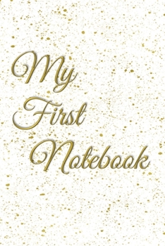 My First Notebook: 6x9 Cream Colored Pages - Great Gift - Pages For Doodling - For Sketching - For Memories - For Dreaming - For A Diary - Soft Cover - Beginner Friendly - Beautiful Gold Fleck Cover
