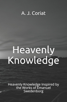 Paperback Heavenly Knowledge: Heavenly Knowledge Inspired by the Works of Emanuel Swedenborg Book