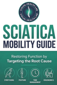 Paperback Sciatica Mobility Guide: Restoring Function by Targeting the Root Cause A 15-Minute Daily Routine for Spinal Decompression, Core Stability, and Postur Book