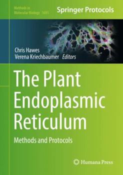 The Plant Endoplasmic Reticulum: Methods and Protocols - Book #1691 of the Methods in Molecular Biology