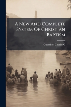 Paperback A New and Complete System of Christian Baptism .. Book
