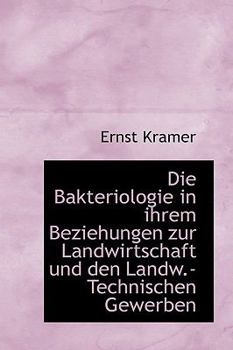 Die Bakteriologie in ihrem Beziehungen zur Landwirtschaft und den Landw.-Technischen Gewerben