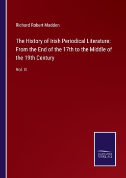 Paperback The History of Irish Periodical Literature: From the End of the 17th to the Middle of the 19th Century: Vol. II Book