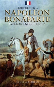 Paperback A Brief History of Napoleon Bonaparte - Emperor, Exile, Eternity Book