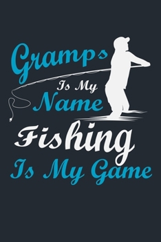 GRAMPS IS MY NAME FISHING IS MY GAME: Great Fishing log Book Journal (6" x 9" - 100 pages) ~ Fishing Ultimate Log for Documenting Fishing Trips and Catches To Record Fishing Trip Experiences