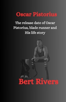 Oscar Pistorius: The release date of Oscar Pistorius, blade runner and His life story B0CNYZ7FLW Book Cover