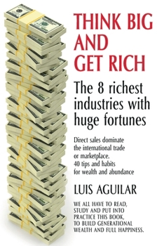 Paperback Think Big and Get Rich: The 8 Wealthiest Industries with Enormous Fortunes Book