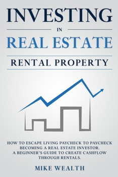 Paperback Investing in Real Estate: Rental Property: How to Escape Living Paycheck to Paycheck Becoming a Real Estate Investor. A Beginner's Guide to Crea Book