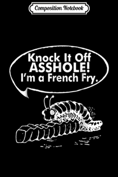 Composition Notebook: Knock It Off Asshole I'm A French Fry  Journal/Notebook Blank Lined Ruled 6x9 100 Pages