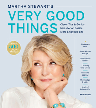 Martha Stewart's Very Good Things: Simple Tips and Genius Ideas for an Easier and More Beautiful Life