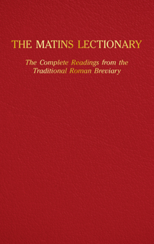 Hardcover The Matins Lectionary: The Complete Readings from the Traditional Roman Breviary Book