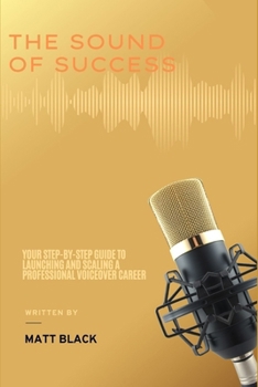 The Sound of Success: Your Step-by-Step Guide to Launching and Scaling a Professional Voiceover Career