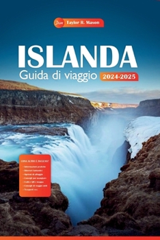 Islanda Guida di viaggio 2024-2025: Esplora la terra del fuoco e del ghiaccio, le principali attrazioni, i tesori nascosti e consigli economici per il tuo piano di vacanza perfetto (Italian Edition)