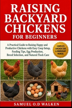 Paperback Raising Backyard Chickens for Beginners: A Practical Guide to Raising Happy and Productive Chickens with Easy Coop Setup, Feeding Tips, Egg Production Book