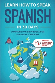 Paperback Learn Spanish For Adult Beginners: Speak Spanish In 30 Days And Learn Everyday Phrases Book