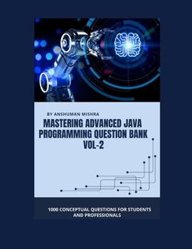 Mastering advanced java programming question bank vol-2: 1000 conceptual questions for students and professionals