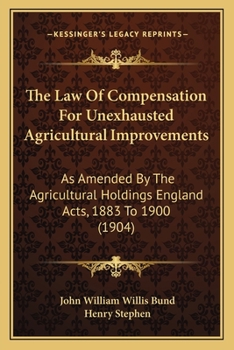 Paperback The Law Of Compensation For Unexhausted Agricultural Improvements: As Amended By The Agricultural Holdings England Acts, 1883 To 1900 (1904) Book